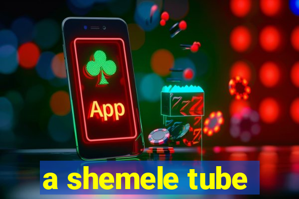 a shemele tube